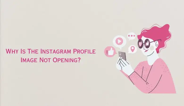 Why Is The Instagram Profile Image Not Opening